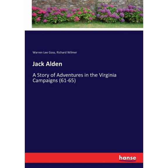 Jack Alden: A Story of Adventures in the Virginia Campaigns (61-65), (Paperback)