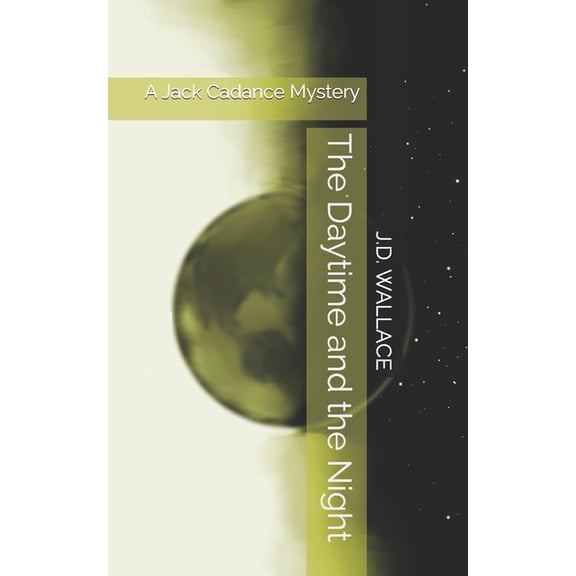 The Daytime and the Night: A Jack Cadance Mystery Paperback 1670065278 9781670065278 J D WALLACE