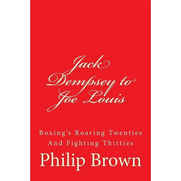 Jack Dempsey to Joe Louis: Boxing's Roaring Twenties And Fighting Thirties (Paperback)