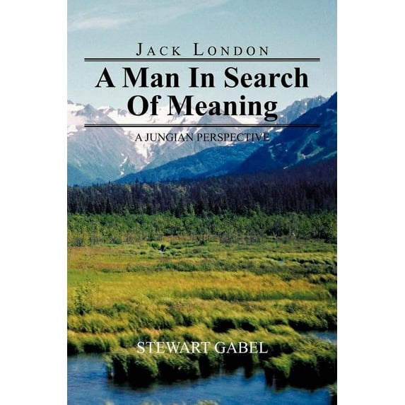 Jack London: A Man in Search of Meaning: A Jungian Perspective (Paperback) by Stewart Gabel