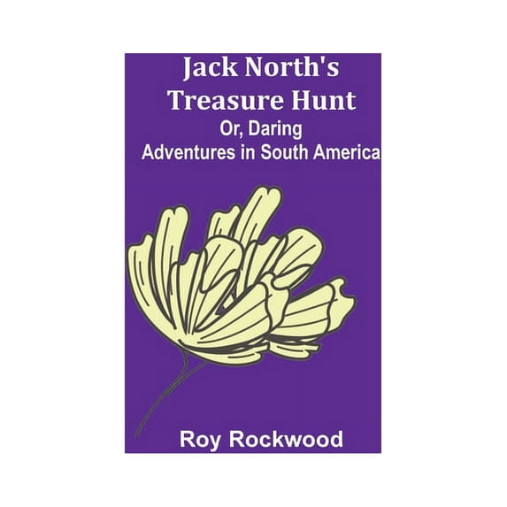 Jack North's Treasure Hunt; Or, Daring Adventures in South America, (Paperback)