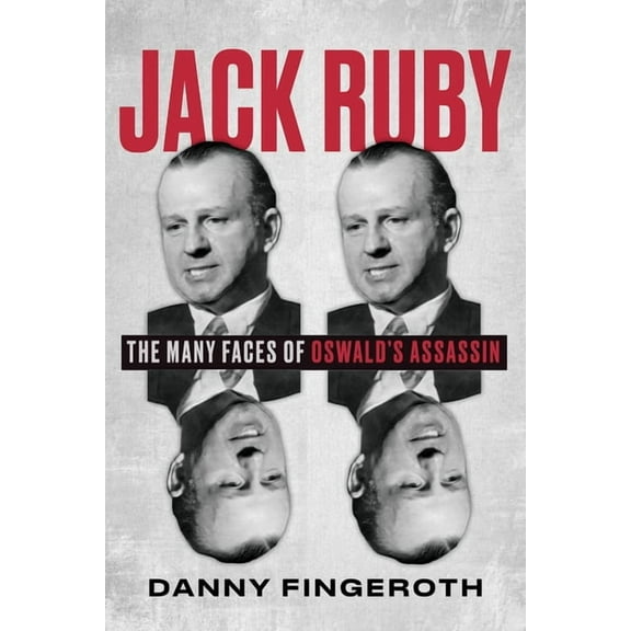Jack Ruby: The Many Faces of Oswald's Assassin, (Hardcover)