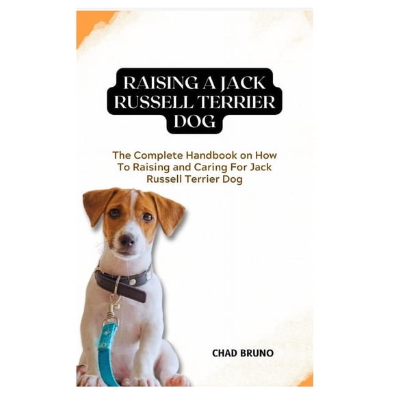 Jack Russell Terrier Dog: The Complete Handbook on How To Raising and Caring For Jack Russell Terrier Dog (Paperback)