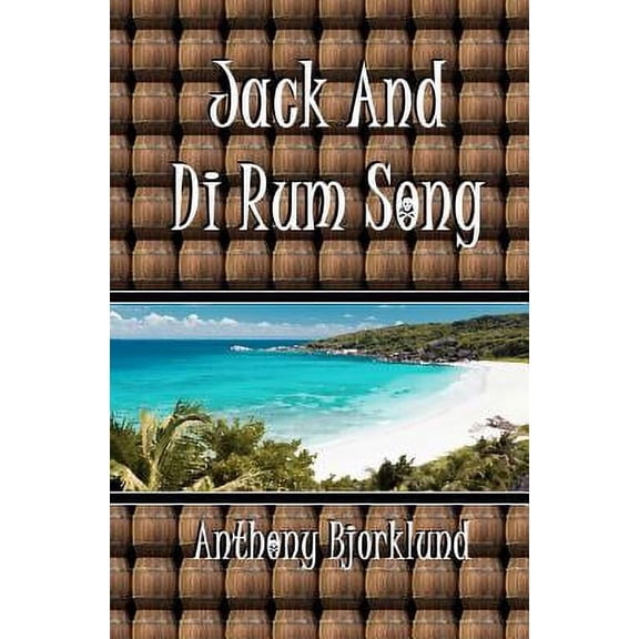 Jack And Di Rum Song: The second book in The Island Series, and the sequel to "I'm Gonna Live My (Paperback) by Anthony Bjorklund