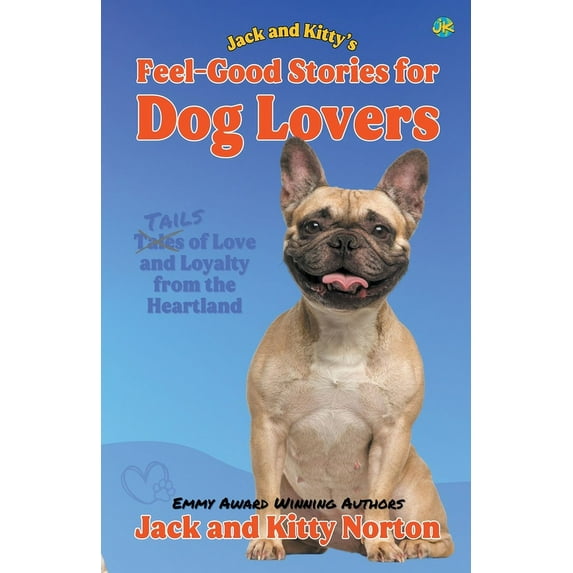 Jack and Kitty's Feel-Good Stories for Dog Lovers: Tales of Love and Loyalty from the Heartland, (Paperback)