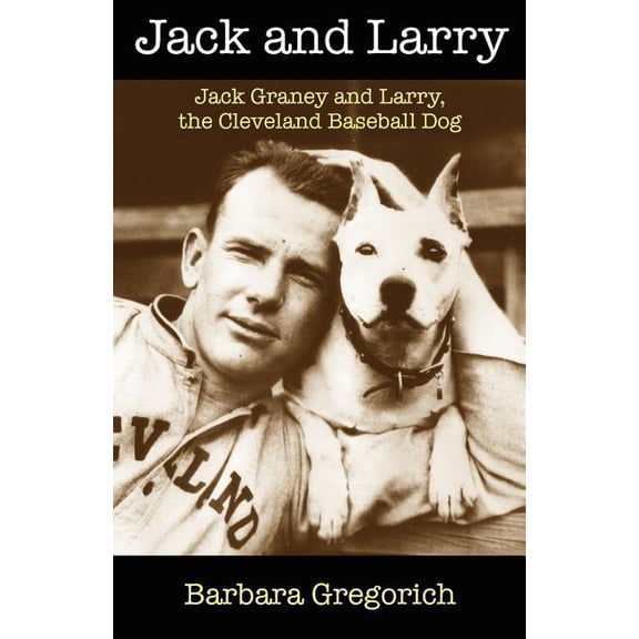Jack and Larry: Jack Graney and Larry, the Cleveland Baseball Dog, (Paperback)