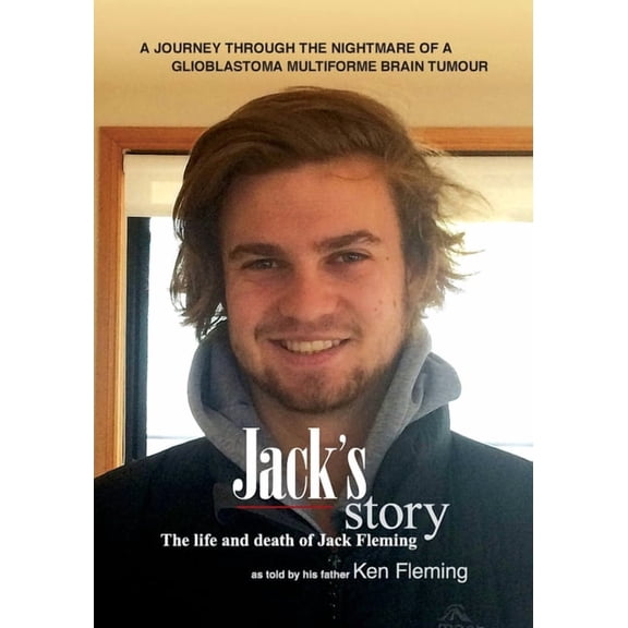 Jack's Story: A journey through the nightmare of a glioblastoma multiforme brain tumour, (Paperback)