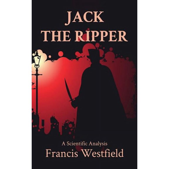 Jack the Ripper: A Scientific Analysis, (Paperback)