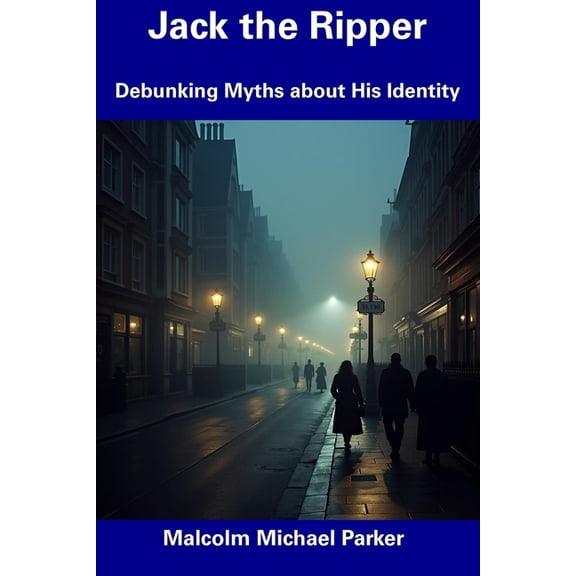 Jack the Ripper: Debunking Myths about His Identity, (Paperback)