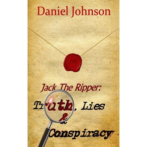 Jack the Ripper: Truth, Lies, and Conspiracy, (Paperback)