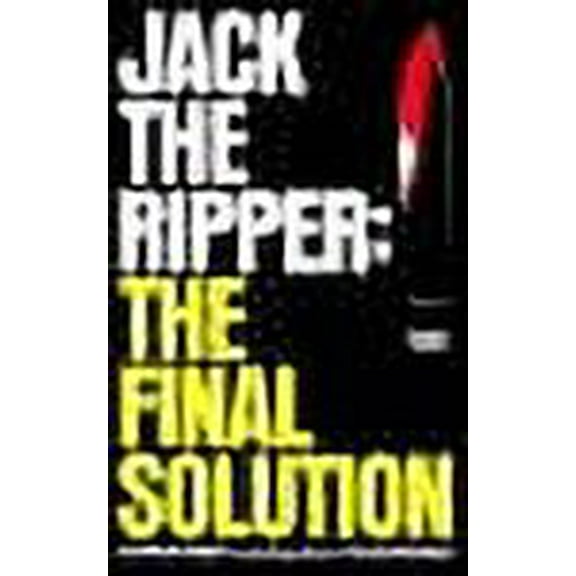 Jack the Ripper: the Final Solution : The Final Solution