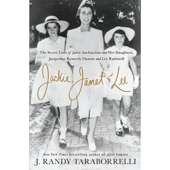 Jackie, Janet and Lee: The Secret Lives of Janet Auchincloss and Her Daughters, Jacqueline Kennedy Onassis and Lee Radziwill