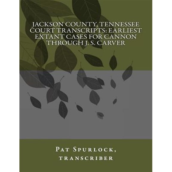 Jackson County, Tennessee Court Transcripts: Earliest Extant Cases For Cannon Through J. S. Carver (Paperback)