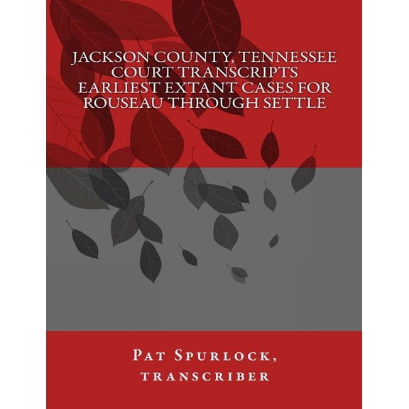 Jackson County, Tennessee Court Transcripts: Earliest Extant Cases For Rouseau Through Settle (Paperback) by Pat Spurlock