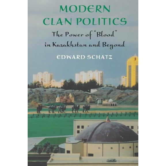 Jackson School Publications in Internati Modern Clan Politics: The Power of Blood in Kazakhstan and Beyond, (Paperback)