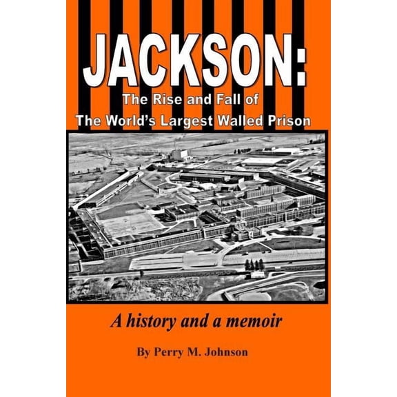 Jackson: The Rise and Fall of The World's Largest Walled Prison: A history and a memoir, (Paperback)