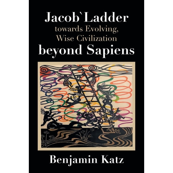 Jacob` Ladder Towards Evolving, Wise Civilization Beyond Sapiens, (Paperback)