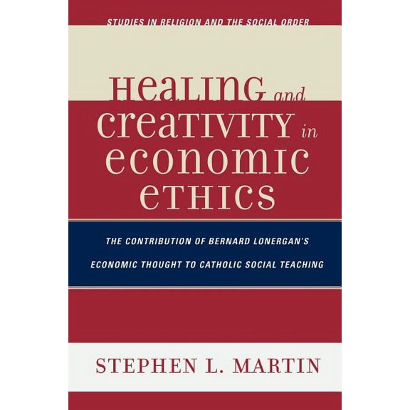 Jacob Neusner Series: Religion/Social Or Healing and Creativity in Economic Ethics: The Contribution of Bernard Lonergan's Economic Thought to Catholic Social Te, (Paperback)