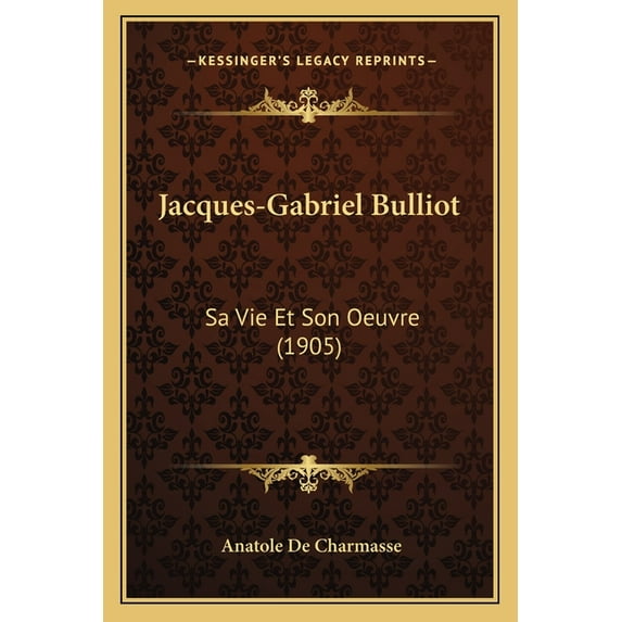 Jacques-Gabriel Bulliot : Sa Vie Et Son Oeuvre (1905) (Paperback)