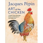 Jacques Pépin Art of the Chicken: A Master Chef's Paintings, Stories, and Recipes of the Humble Bird (Hardcover)