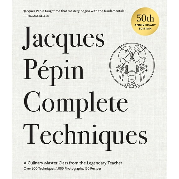 Jacques Ppin Complete Techniques 50th Anniversary Edition: A Culinary Master Class from the Legendary Teacher--Over 600, (Hardcover)