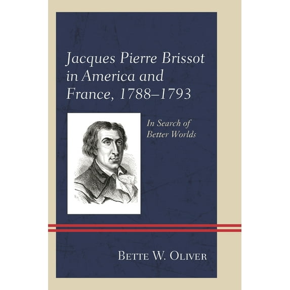 Jacques Pierre Brissot in America and France, 1788-1793: In Search of Better Worlds, (Hardcover)