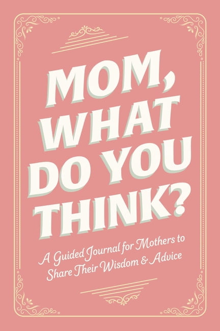 Family Advice Gift Book Mom, What Do You Think?: A Guided Journal for Mothers to Share Their Wisdom & Advice, (Paperback)