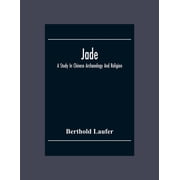 Jade A Study In Chinese Archaeology And Religion, Paperback