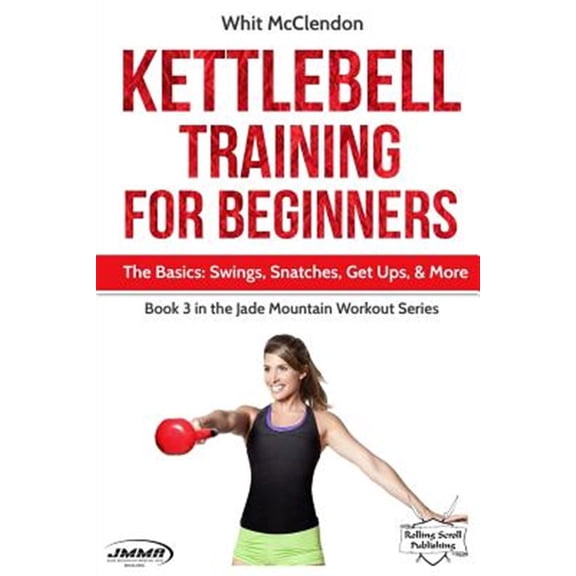Jade Mountain Workout: Kettlebell Training for Beginners: The Basics: Swings, Snatches, Get Ups, and More (Paperback)