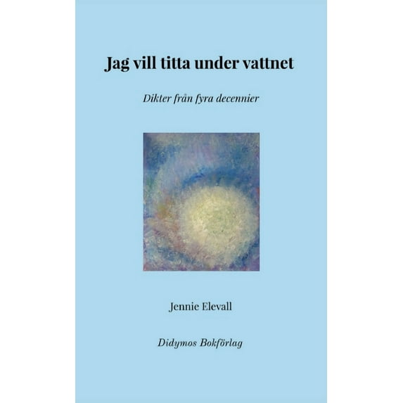 Jag vill titta under vattnet: Ett urval av dikter från fyra decennier, (Paperback)