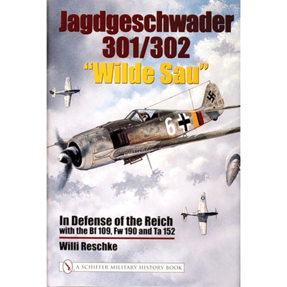 Pre-Owned Jagdgeschwader 301/302 "Wilde Sau": In Defense of the Reich with Bf 109, FW 190 and Ta (Hardcover 9780764321306) by Willi Reschke
