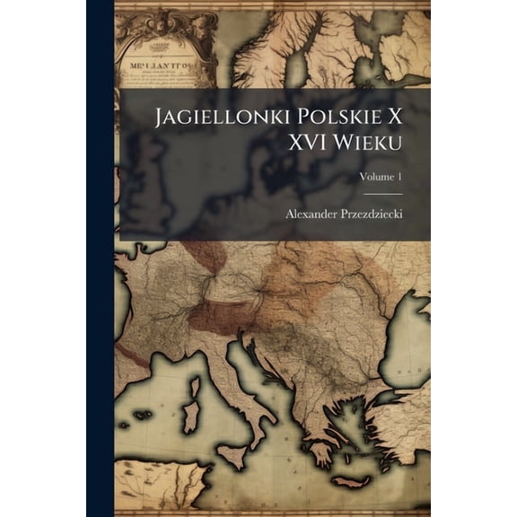 Jagiellonki Polskie X XVI Wieku; Volume 1 (Paperback)