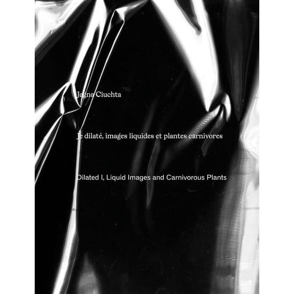 Jagna Ciuchta: Dilated I, Liquid Images and Carnivorous Plants, (Paperback)