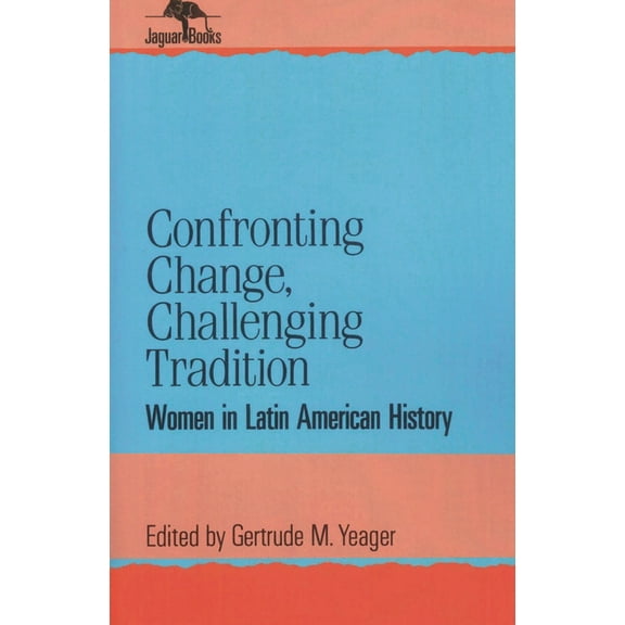 Jaguar Books on Latin America Confronting Change, Challenging Tradition: Woman in Latin American History, (Paperback)
