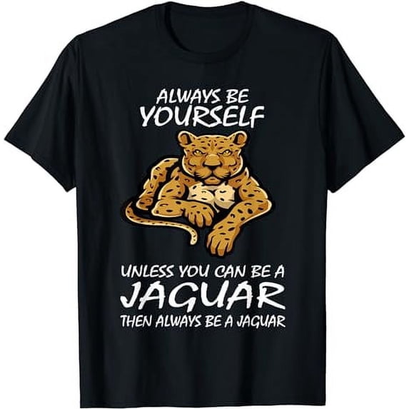 Jaguar Lover Always Be Yourself Unless You Can Be A Jaguar T-Shirt