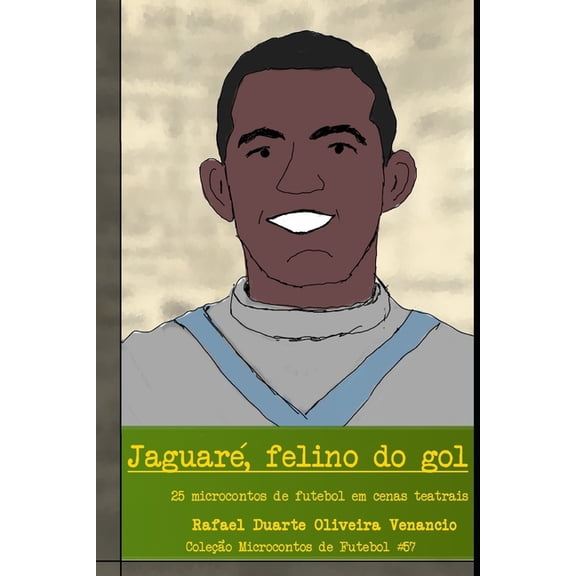 Microcontos de Futebol Jaguar, felino do gol: 25 microcontos de futebol em cenas teatrais, (Paperback)