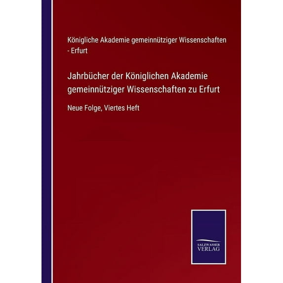 Jahrbücher der Königlichen Akademie gemeinnütziger Wissenschaften zu Erfurt: Neue Folge, Viertes Heft, (Paperback)