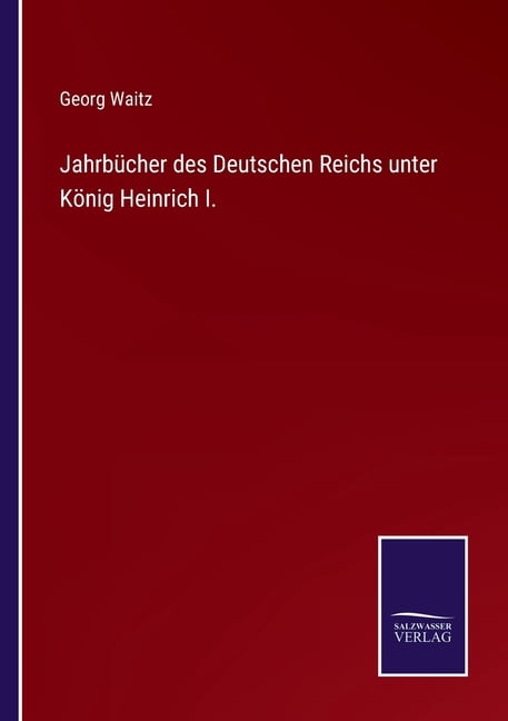 JahrbÃ¼cher des Deutschen Reichs unter KÃ¶nig Heinrich I., (Paperback)