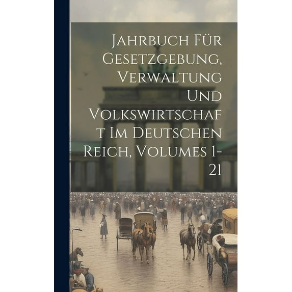 Jahrbuch Für Gesetzgebung, Verwaltung Und Volkswirtschaft Im Deutschen Reich, Volumes 1-21 (Hardcover)