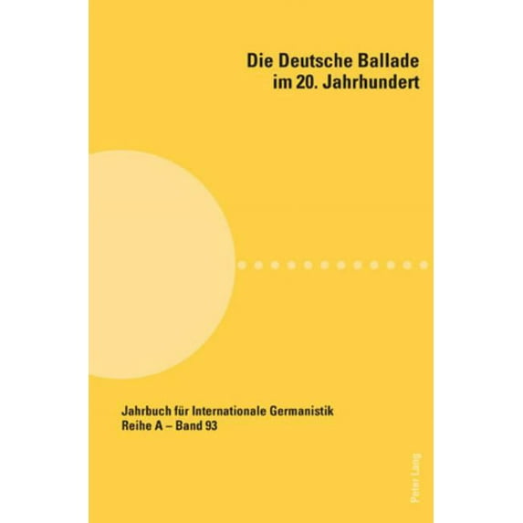 Jahrbuch Für Internationale Germanistik - Reihe a: Die Deutsche Ballade Im 20. Jahrhundert (Paperback)