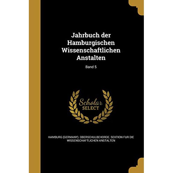 Jahrbuch Der Hamburgischen Wissenschaftlichen Anstalten; Band 5 German Edition Paperback 1371138273 9781371138271 Hamburg Germany Oberschulbehorde Sek