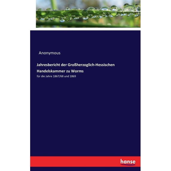Jahresbericht der GroÃherzoglich-Hessischen Handelskammer zu Worms: für die Jahre 1867/68 und 1869, (Paperback)
