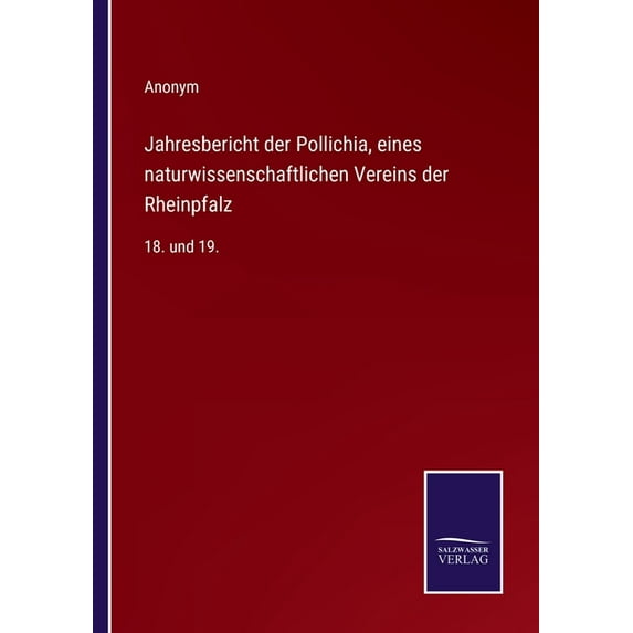 Jahresbericht der Pollichia, eines naturwissenschaftlichen Vereins der Rheinpfalz: 18. und 19., (Paperback)