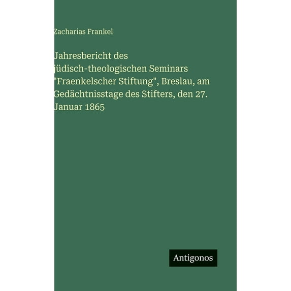 Jahresbericht des jÃ¼disch-theologischen Seminars "Fraenkelscher Stiftung", Breslau, am GedÃ¤chtnisstage des Sti, (Hardcover)