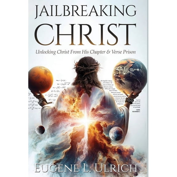 Jailbreaking Christ: Unlocking Christ From His Chapter & Verse Prison, (Hardcover)