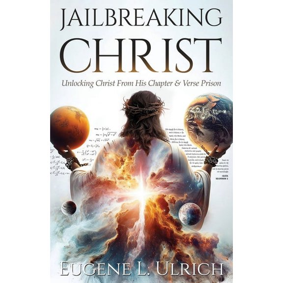Jailbreaking Christ: Unlocking Christ From His Chapter & Verse Prison, (Paperback)