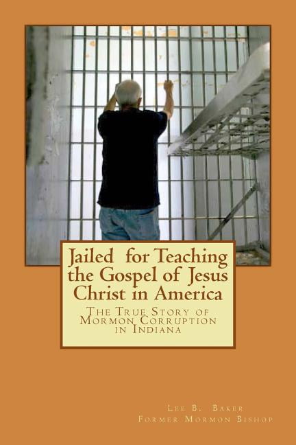 Jailed for Teaching the Gospel of Jesus Christ in America: The True Story of Mormon Corruption in (Paperback) by Lee B Baker