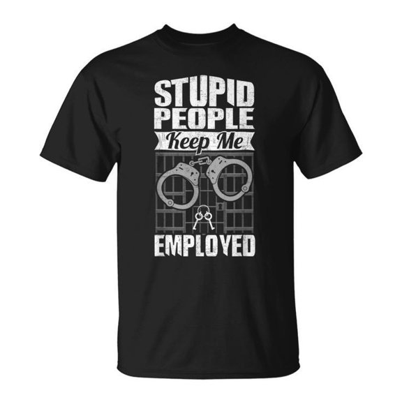 Jailer Prison Guard Stupid People Keep Me Employed Cotton Tee | Unisex Adult Humorous Graphic T-Shirt | Soft Casual Everyday Crewneck Top, Size 3XL, Color Black