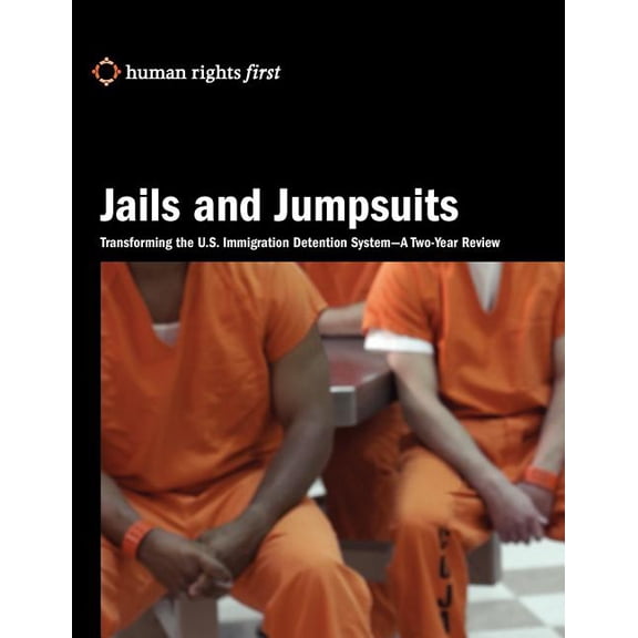 Jails and Jumpsuits: Transforming the U.S. Immigration Detention System- A Two-Year Review (Paperback)