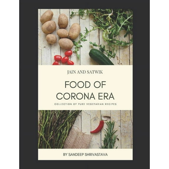 Jain and Satwik Food of Corona Era: Collection of Pure Vegetarian Recipes (Paperback)
